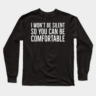 I Won't Be Silent So You Can Be Comfortable Long Sleeve T-Shirt